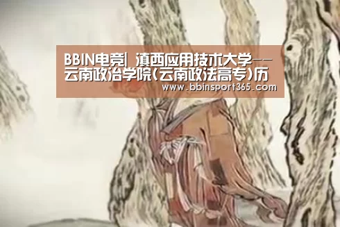 BBIN电竞|
滇西应用技术大学--云南政治学院(云南政法高专)历史沿革(图1) BBIN入口