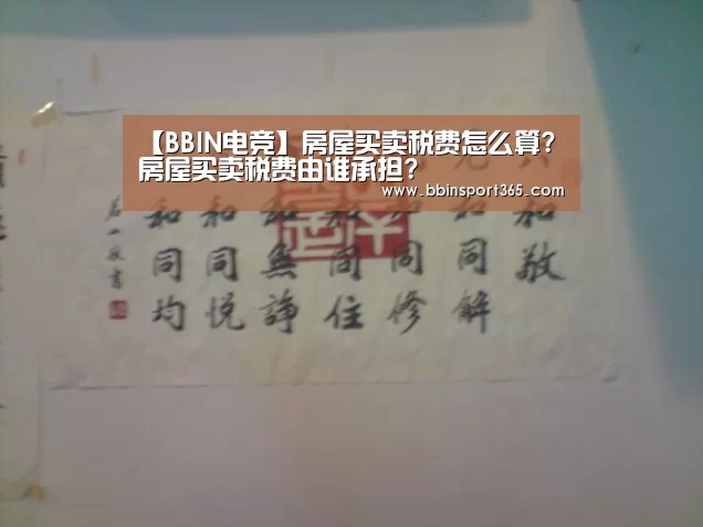 【BBIN电竞】房屋买卖税费怎么算?房屋买卖税费由谁承担?(图2) BBIN登录