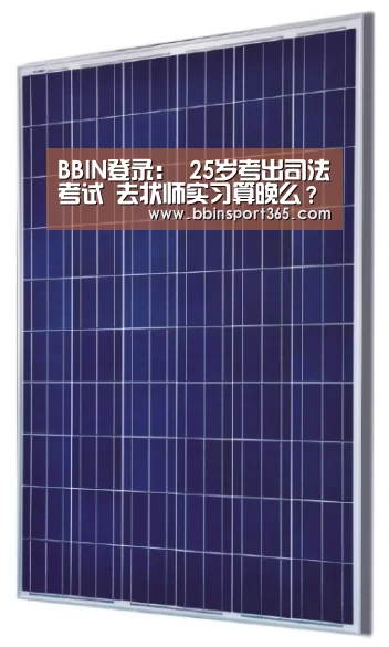 BBIN登录:
25岁考出司法考试 去状师实习算晚么?(图1) BBIN电竞