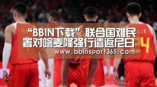 “BBIN下载”联合国难民署对喀麦隆强行遣返尼日利亚难民问题深表关切(图2) BBIN电竞